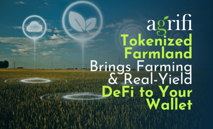 AgriFi’s Tokenized Farmland Brings Farming and Real-Yield DeFi to Your Wallet