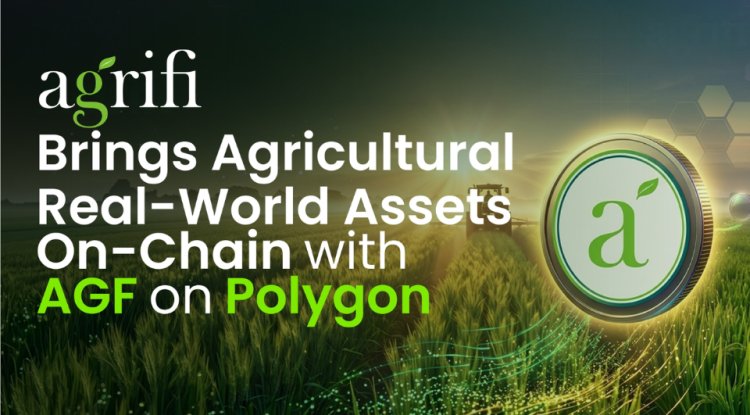 AgriFi Brings Agricultural Real-World Assets On-Chain with $AGF on Polygon